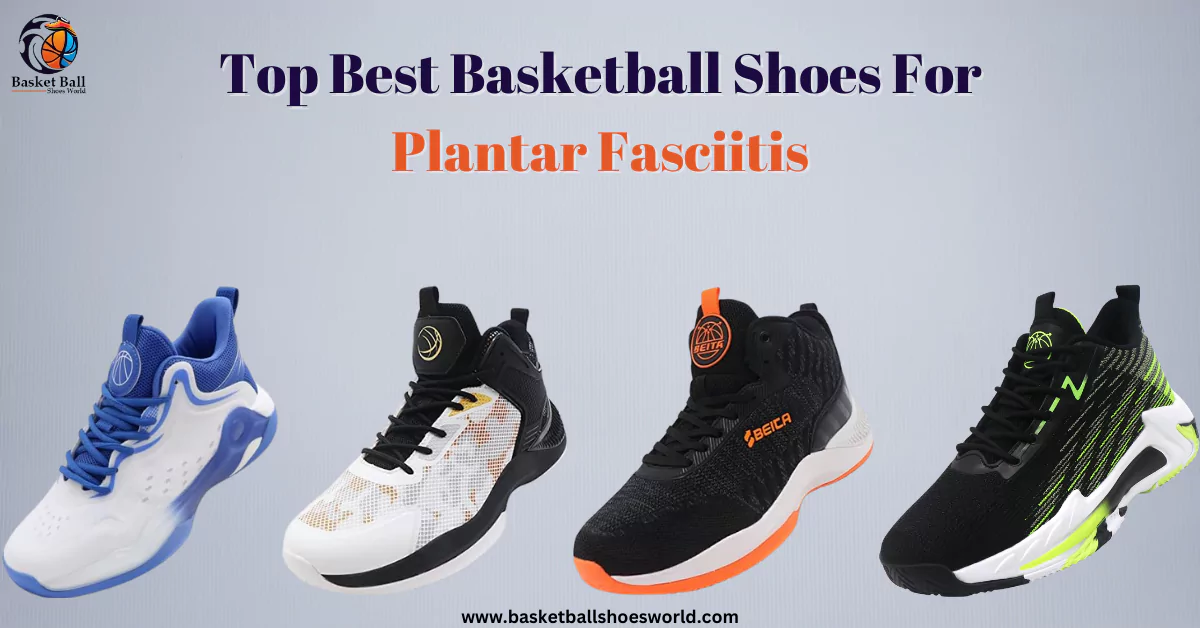 best-basketball-shoes-for-plantar-fasciitis-a-personal-guide