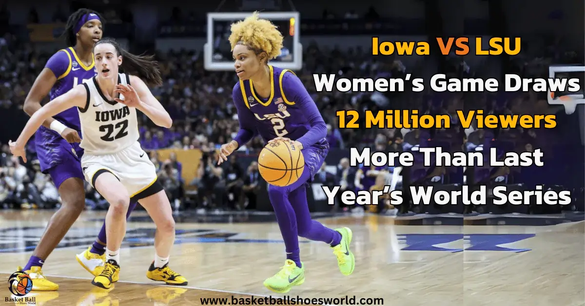 Iowa VS LSU Womens Game Draws 12 Million Viewers More Than Last Years World Series And NBA Finals Averages